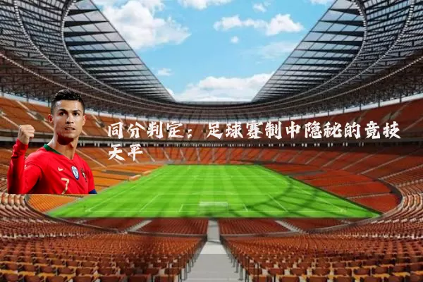 同分判定：足球赛制中隐秘的竞技天平