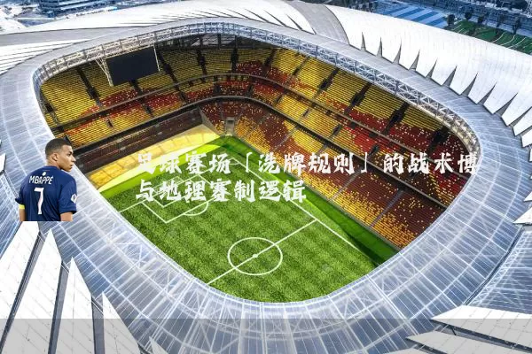 足球赛场「洗牌规则」的战术博弈与地理赛制逻辑