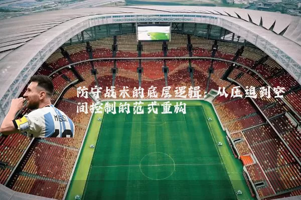 防守战术的底层逻辑:从压迫到空间控制的范式重构