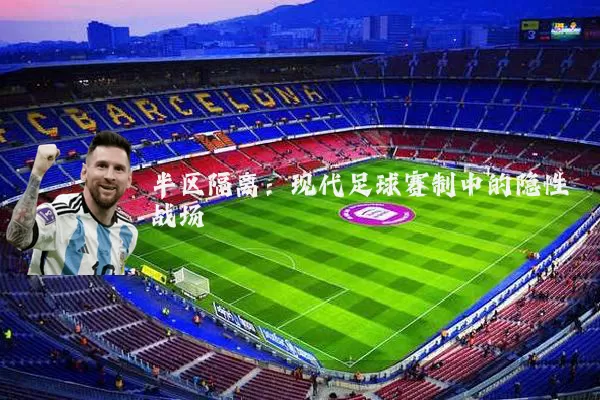 半区隔离:现代足球赛制中的隐性战场